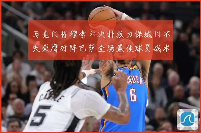 马竞门将穆索六次扑救力保城门不失荣膺对阵巴萨全场最佳球员战术观察：最新赛事动态与深度分析