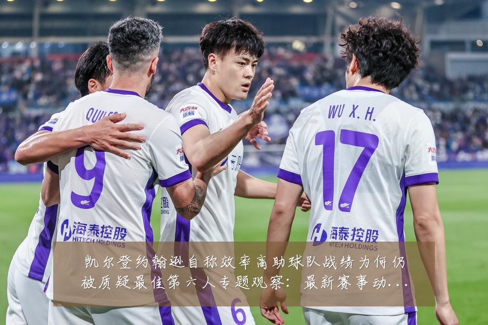 凯尔登约翰逊自称效率高助球队战绩为何仍被质疑最佳第六人专题观察:最新赛事动态与深度分析